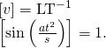 \begin{array}{c}\left[v\right]={\text{LT}}^{-1}\hfill \\ \left[\text{sin}\left(\frac{a{t}^{2}}{s}\right)\right]=1.\hfill \end{array}