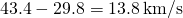 43.4-29.8=13.8\phantom{\rule{0.2em}{0ex}}\text{km/s}