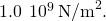 1.0\phantom{\rule{0.2em}{0ex}}×\phantom{\rule{0.2em}{0ex}}1{0}^{9}\phantom{\rule{0.2em}{0ex}}{\text{N/m}}^{2}.