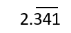 2.341 with a bar over 341